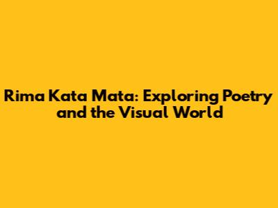 Rima Kata Mata: Exploring Poetry and the Visual World