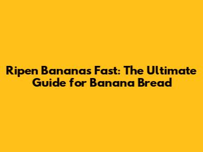 Ripen Bananas Fast: The Ultimate Guide for Banana Bread