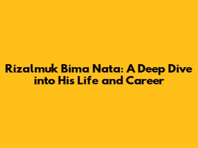Rizalmuk Bima Nata: A Deep Dive into His Life and Career