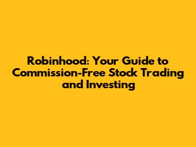 Robinhood: Your Guide to Commission-Free Stock Trading and Investing