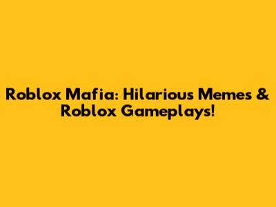 Roblox Mafia: Hilarious Memes & Roblox Gameplays!