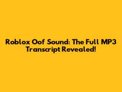 Roblox Oof Sound: The Full MP3 Transcript Revealed!