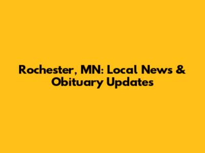 Rochester, MN: Local News & Obituary Updates