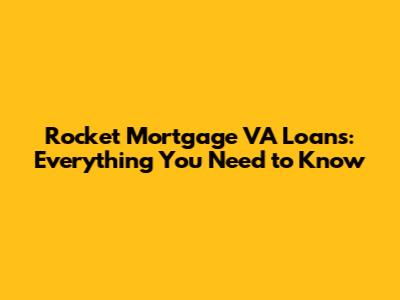 Rocket Mortgage VA Loans: Everything You Need to Know