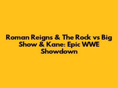 Roman Reigns & The Rock vs Big Show & Kane: Epic WWE Showdown