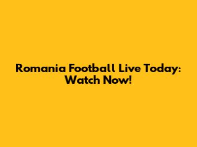 Romania Football Live Today: Watch Now!