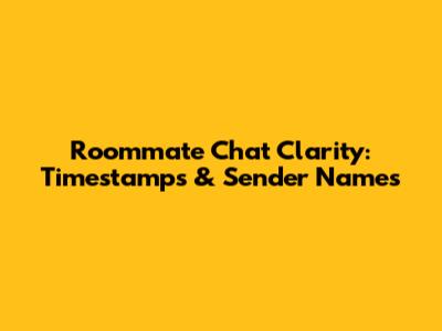 Roommate Chat Clarity: Timestamps & Sender Names