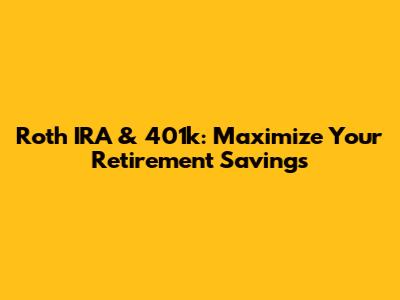 Roth IRA & 401k: Maximize Your Retirement Savings