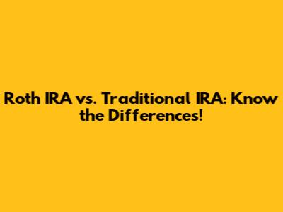 Roth IRA vs. Traditional IRA: Know the Differences!
