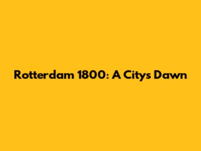 Rotterdam 1800: A City's Dawn
