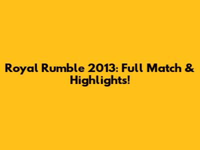 Royal Rumble 2013: Full Match & Highlights!
