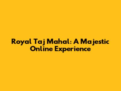 Royal Taj Mahal: A Majestic Online Experience