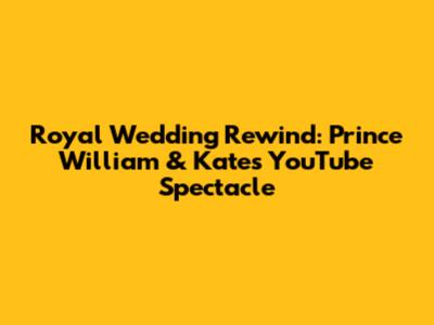Royal Wedding Rewind: Prince William & Kate's YouTube Spectacle
