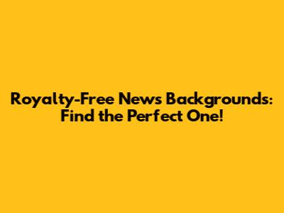 Royalty-Free News Backgrounds: Find the Perfect One!