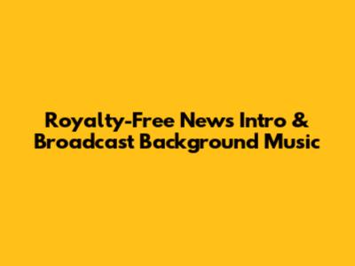 Royalty-Free News Intro & Broadcast Background Music