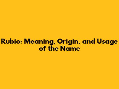 Rubio: Meaning, Origin, and Usage of the Name