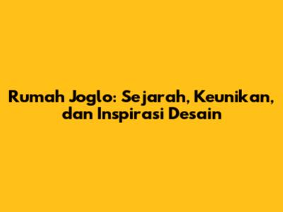 Rumah Joglo: Sejarah, Keunikan, dan Inspirasi Desain