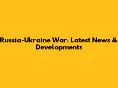 Russia-Ukraine War: Latest News & Developments