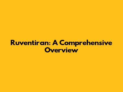 Ruventiran: A Comprehensive Overview