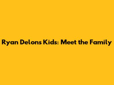 Ryan Delon's Kids: Meet the Family
