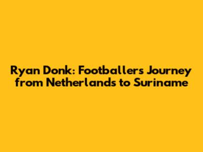Ryan Donk: Footballer's Journey from Netherlands to Suriname