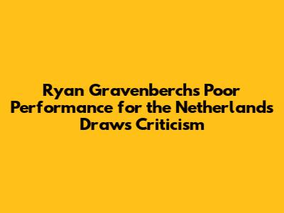 Ryan Gravenberch's Poor Performance for the Netherlands Draws Criticism