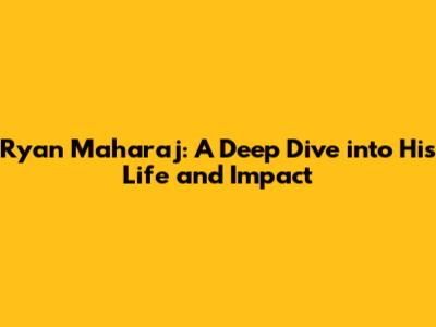Ryan Maharaj: A Deep Dive into His Life and Impact