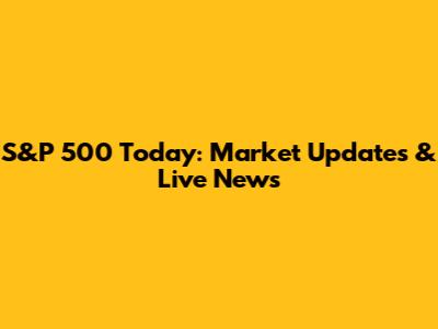 S&P 500 Today: Market Updates & Live News