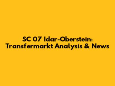 SC 07 Idar-Oberstein: Transfermarkt Analysis & News