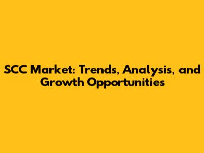 SCC Market: Trends, Analysis, and Growth Opportunities