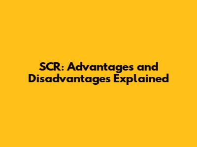 SCR: Advantages and Disadvantages Explained