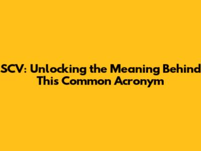SCV: Unlocking the Meaning Behind This Common Acronym