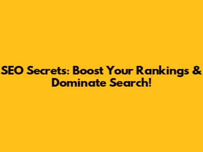 SEO Secrets: Boost Your Rankings & Dominate Search!
