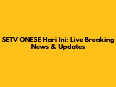SETV ONESE Hari Ini: Live Breaking News & Updates