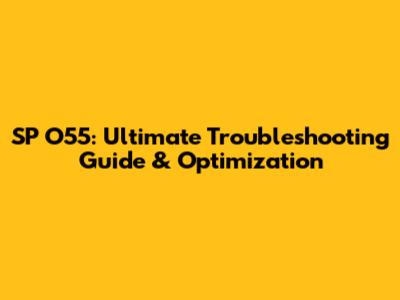 SP O55: Ultimate Troubleshooting Guide & Optimization