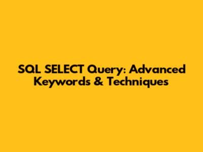 SQL SELECT Query: Advanced Keywords & Techniques