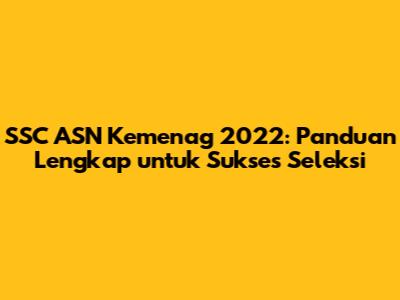 SSC ASN Kemenag 2022: Panduan Lengkap untuk Sukses Seleksi