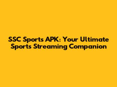 SSC Sports APK: Your Ultimate Sports Streaming Companion