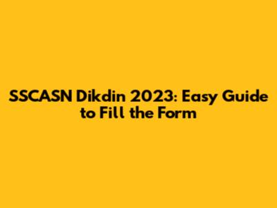 SSCASN Dikdin 2023: Easy Guide to Fill the Form