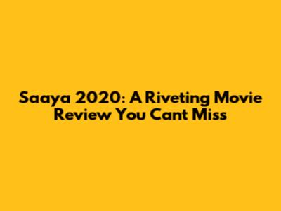Saaya 2020: A Riveting Movie Review You Can't Miss