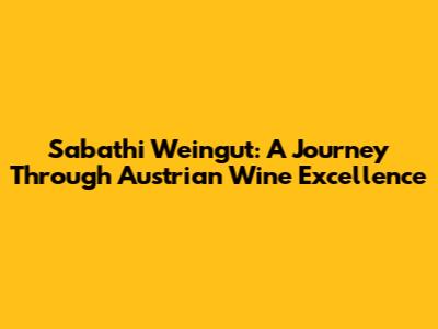 Sabathi Weingut: A Journey Through Austrian Wine Excellence