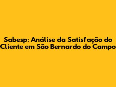 Sabesp: Análise da Satisfação do Cliente em São Bernardo do Campo