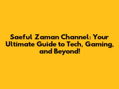 Saeful Zaman Channel: Your Ultimate Guide to Tech, Gaming, and Beyond!