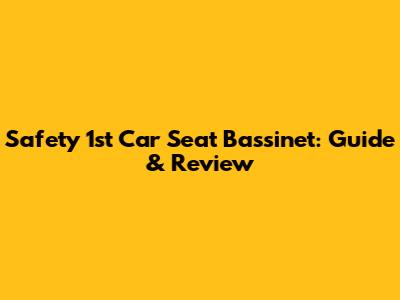 Safety 1st Car Seat Bassinet: Guide & Review