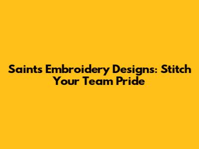 Saints Embroidery Designs: Stitch Your Team Pride