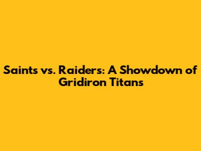 Saints vs. Raiders: A Showdown of Gridiron Titans