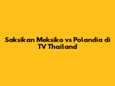 Saksikan Meksiko vs Polandia di TV Thailand