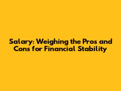 Salary: Weighing the Pros and Cons for Financial Stability