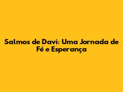 Salmos de Davi: Uma Jornada de Fé e Esperança