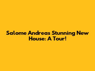 Salome Andrea's Stunning New House: A Tour!